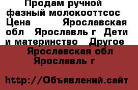 Продам ручной 2-фазный молокооттсос › Цена ­ 800 - Ярославская обл., Ярославль г. Дети и материнство » Другое   . Ярославская обл.,Ярославль г.